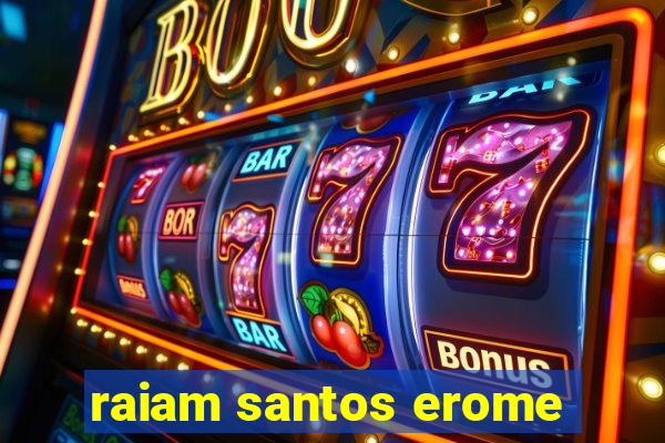 raiam santos erome